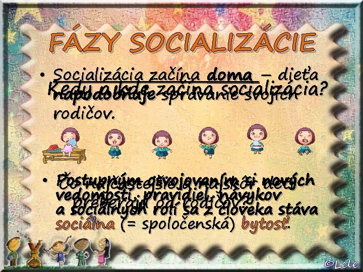 FÁZY SOCIALIZÁCIE • Socializácia začína doma – dieťa Kedy a kde začína socializácia? napodobňuje