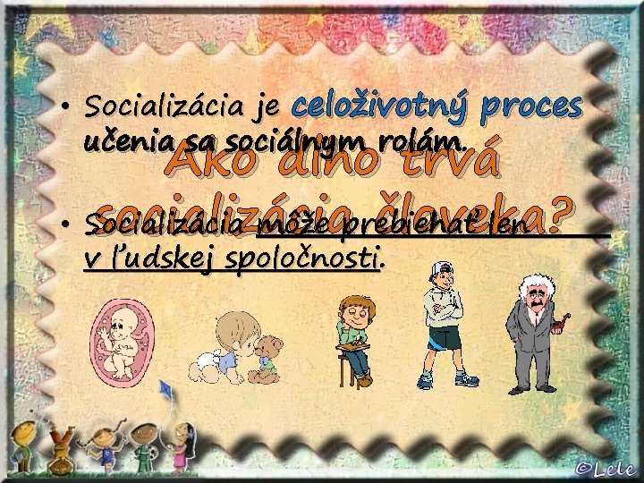 • Socializácia je celoživotný proces učenia sa sociálnym rolám. Ako dlho trvá socializácia