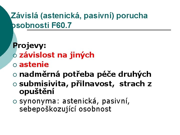 Závislá (astenická, pasivní) porucha osobnosti F 60. 7 Projevy: ¡ závislost na jiných ¡