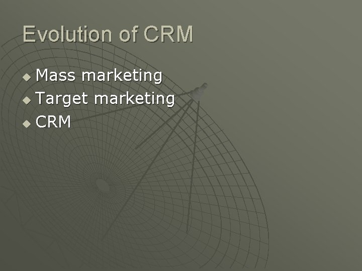 Evolution of CRM Mass marketing u Target marketing u CRM u 