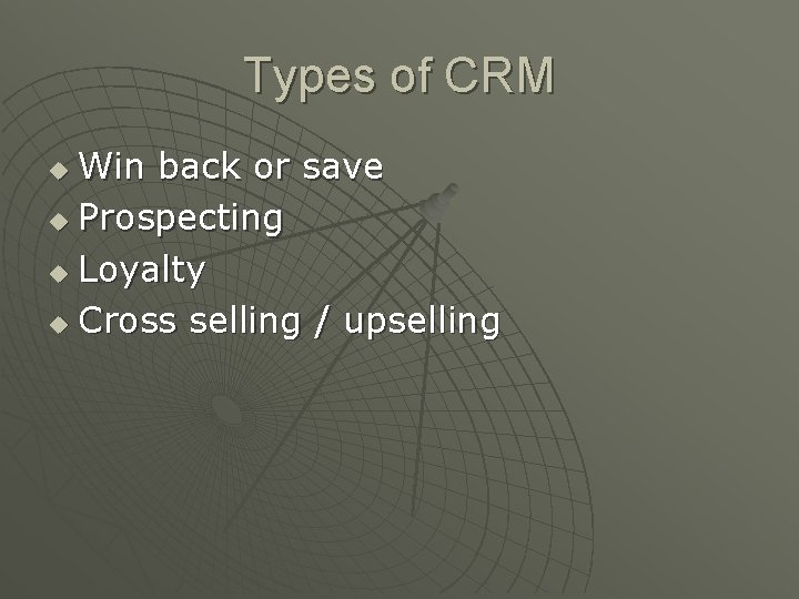 Types of CRM Win back or save u Prospecting u Loyalty u Cross selling