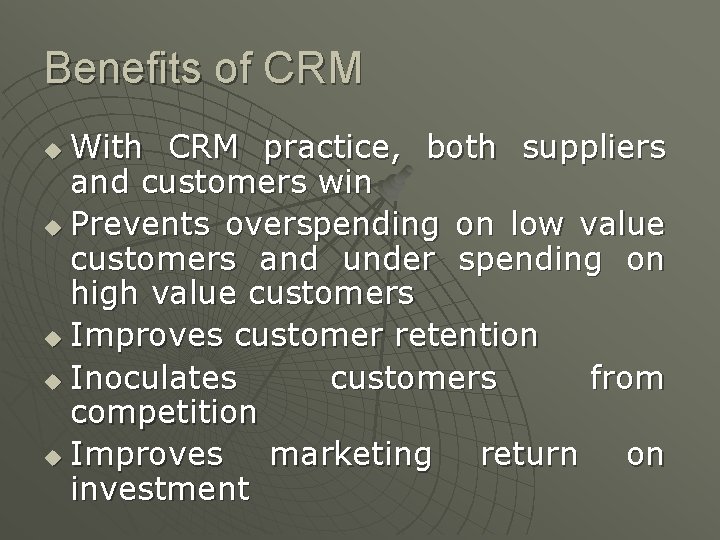 Benefits of CRM With CRM practice, both suppliers and customers win u Prevents overspending