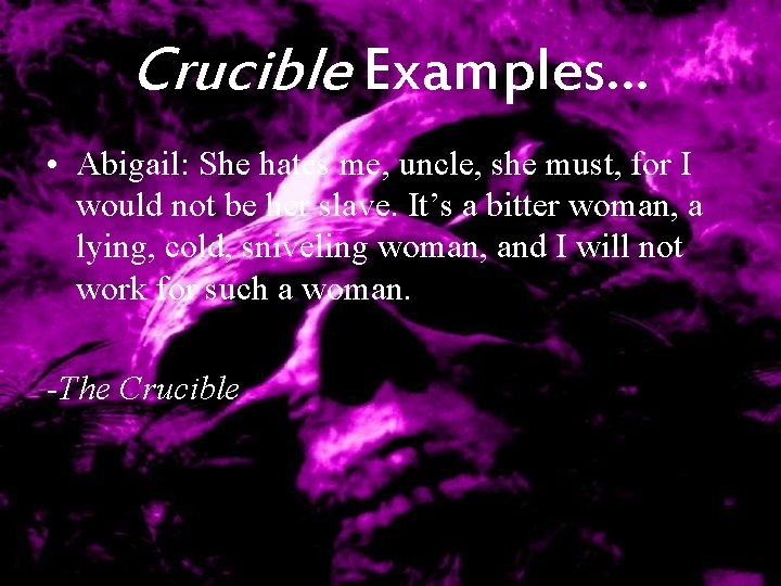 Crucible Examples… • Abigail: She hates me, uncle, she must, for I would not