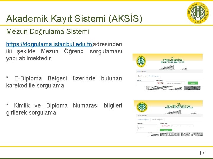 Akademik Kayıt Sistemi (AKSİS) Mezun Doğrulama Sistemi https: //dogrulama. istanbul. edu. tr/ adresinden iki