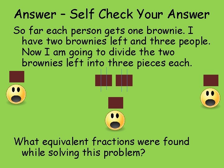 Answer – Self Check Your Answer So far each person gets one brownie. I