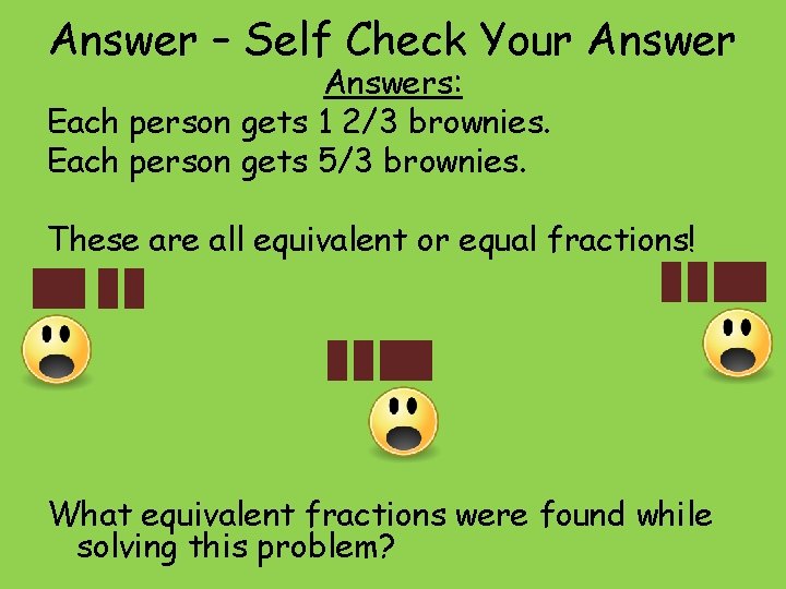 Answer – Self Check Your Answers: Each person gets 1 2/3 brownies. Each person