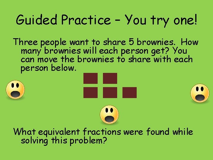 Guided Practice – You try one! Three people want to share 5 brownies. How