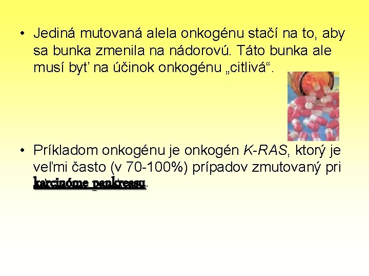  • Jediná mutovaná alela onkogénu stačí na to, aby sa bunka zmenila na