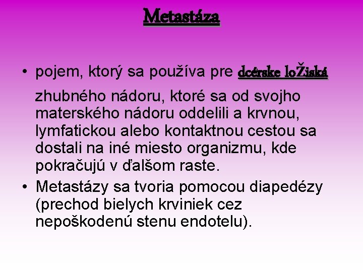 Metastáza • pojem, ktorý sa používa pre dcérske ložiská zhubného nádoru, ktoré sa od