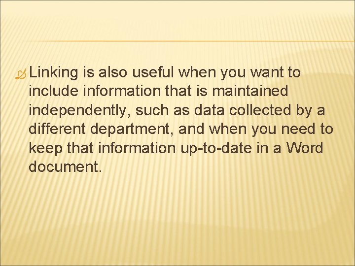  Linking is also useful when you want to include information that is maintained