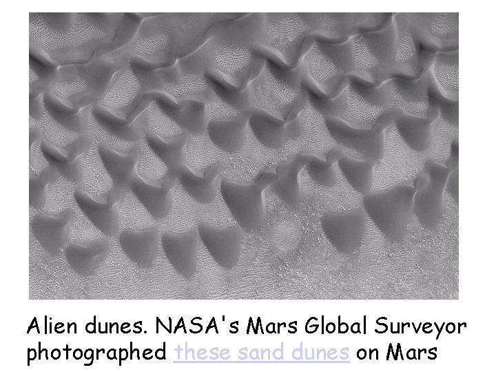 Alien dunes. NASA's Mars Global Surveyor photographed these sand dunes on Mars 