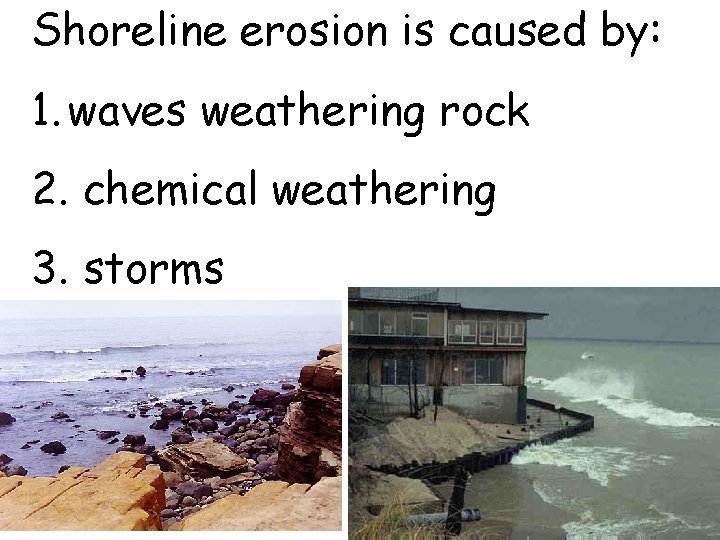 Shoreline erosion is caused by: 1. waves weathering rock 2. chemical weathering 3. storms