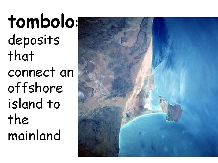 tombolo: deposits that connect an offshore island to the mainland 