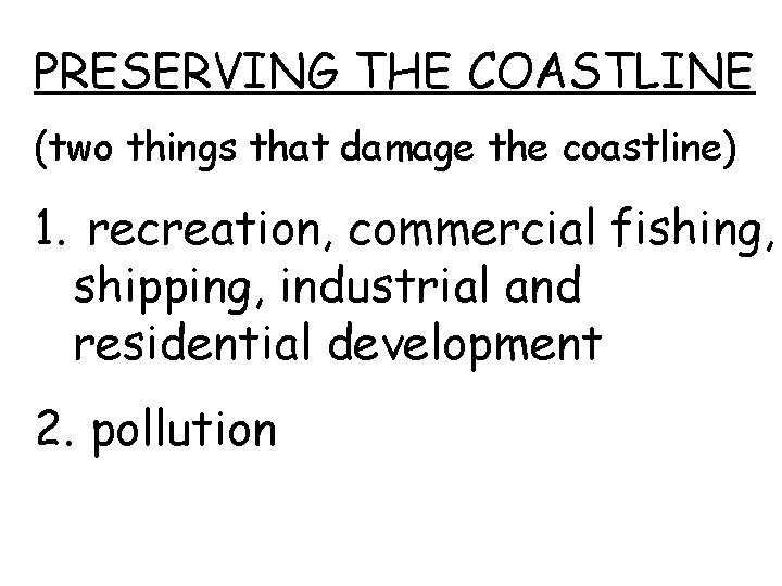 PRESERVING THE COASTLINE (two things that damage the coastline) 1. recreation, commercial fishing, shipping,