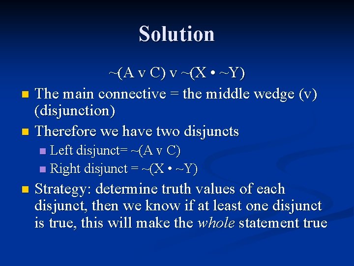 Solution ~(A v C) v ~(X • ~Y) n The main connective = the Solution ~(A v C) v ~(X • ~Y) n The main connective = the