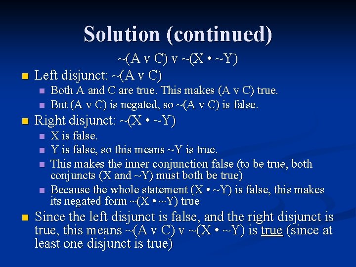 Solution (continued) n ~(A v C) v ~(X • ~Y) Left disjunct: ~(A v Solution (continued) n ~(A v C) v ~(X • ~Y) Left disjunct: ~(A v