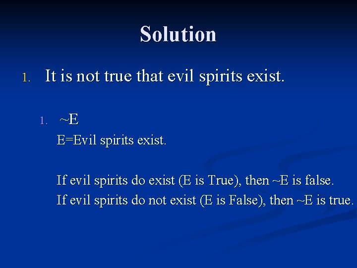Solution 1. It is not true that evil spirits exist. 1. ~E E=Evil spirits Solution 1. It is not true that evil spirits exist. 1. ~E E=Evil spirits