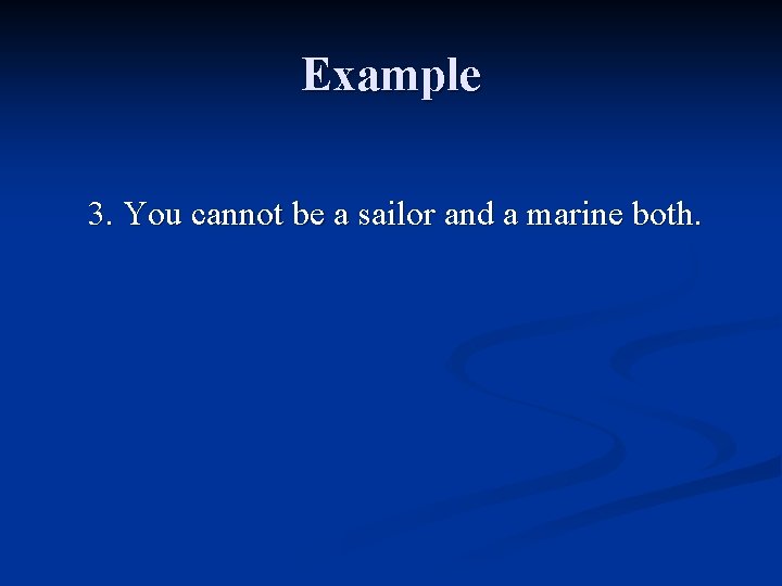 Example 3. You cannot be a sailor and a marine both. Example 3. You cannot be a sailor and a marine both.