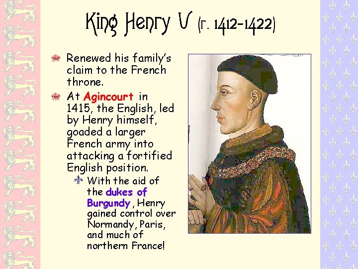 King Henry V Renewed his family’s claim to the French throne. At Agincourt in