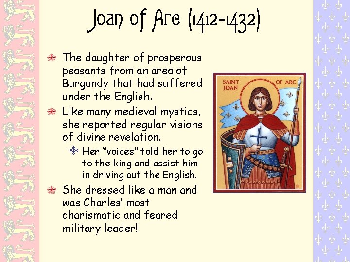 Joan of Arc (1412 -1432) The daughter of prosperous peasants from an area of