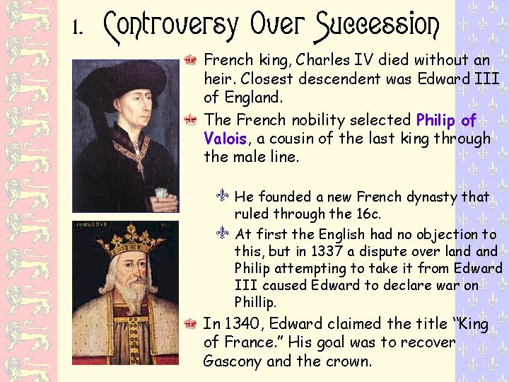1. Controversy Over Succession French king, Charles IV died without an heir. Closest descendent