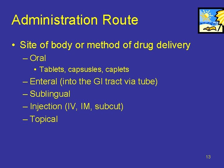 Administration Route • Site of body or method of drug delivery – Oral •