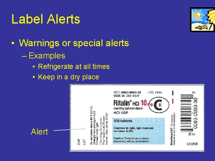 Label Alerts • Warnings or special alerts – Examples • Refrigerate at all times