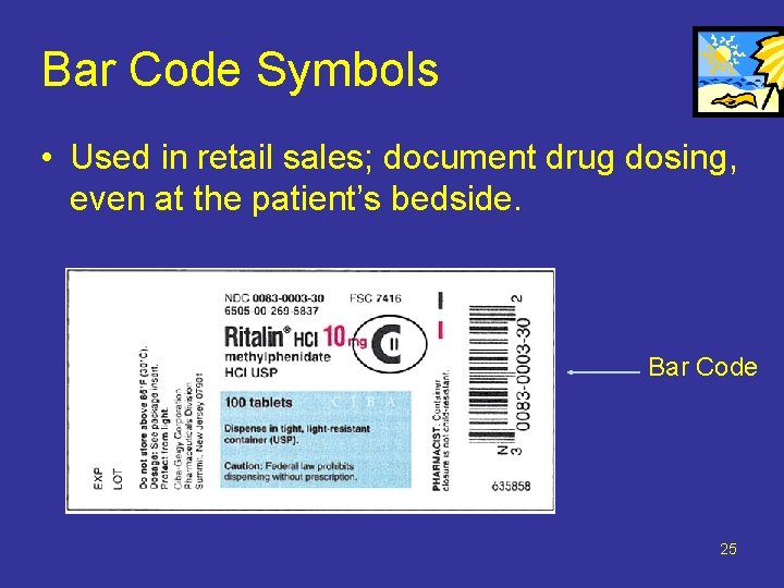 Bar Code Symbols • Used in retail sales; document drug dosing, even at the