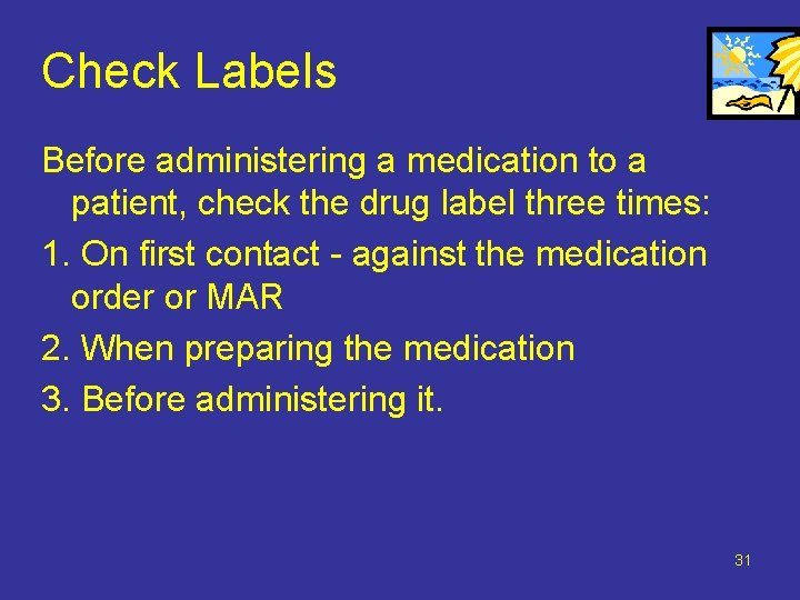 Check Labels Before administering a medication to a patient, check the drug label three