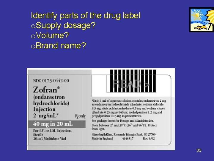 Identify parts of the drug label o. Supply dosage? o. Volume? o. Brand name?