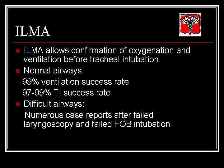 ILMA allows confirmation of oxygenation and ventilation before tracheal intubation. n Normal airways: 99%