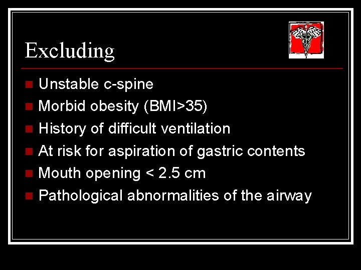 Excluding Unstable c-spine n Morbid obesity (BMI>35) n History of difficult ventilation n At