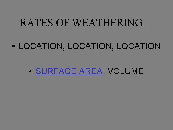 RATES OF WEATHERING… • LOCATION, LOCATION • SURFACE AREA: VOLUME 