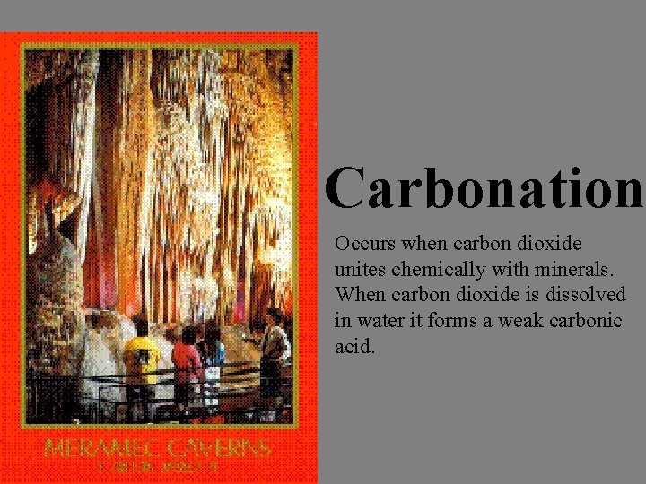 Carbonation Occurs when carbon dioxide unites chemically with minerals. When carbon dioxide is dissolved