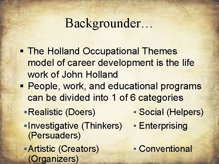 Backgrounder… § The Holland Occupational Themes model of career development is the life work