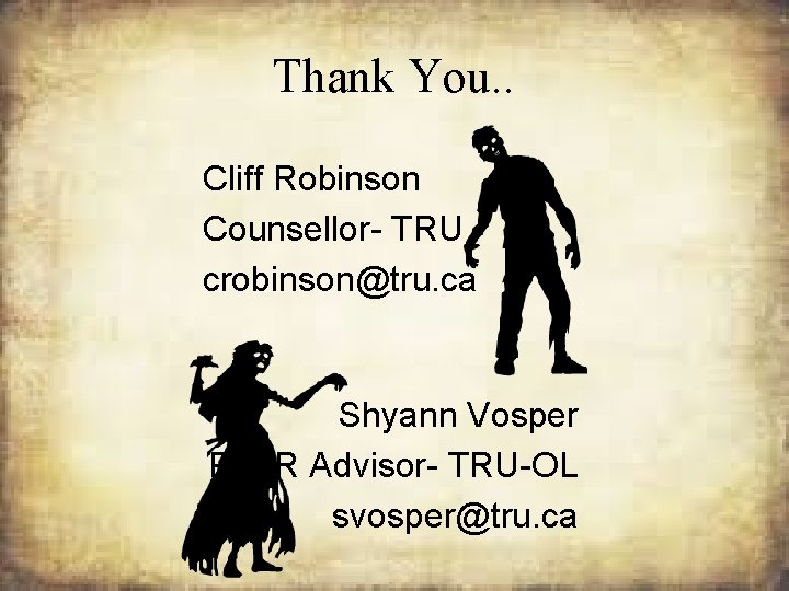 Thank You. . Cliff Robinson Counsellor- TRU crobinson@tru. ca Shyann Vosper PLAR Advisor- TRU-OL