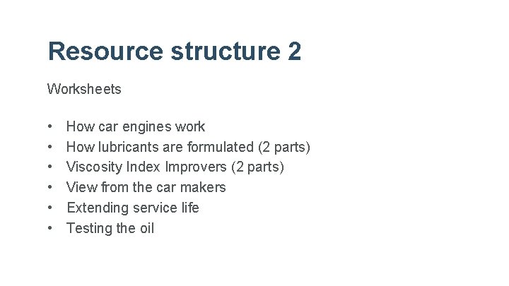 Resource structure 2 Worksheets • • • How car engines work How lubricants are