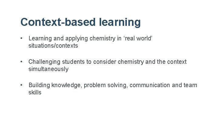 Context-based learning • Learning and applying chemistry in ‘real world’ situations/contexts • Challenging students