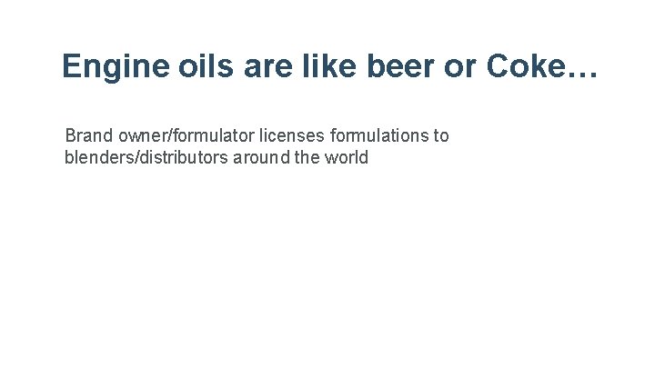Engine oils are like beer or Coke… Brand owner/formulator licenses formulations to blenders/distributors around