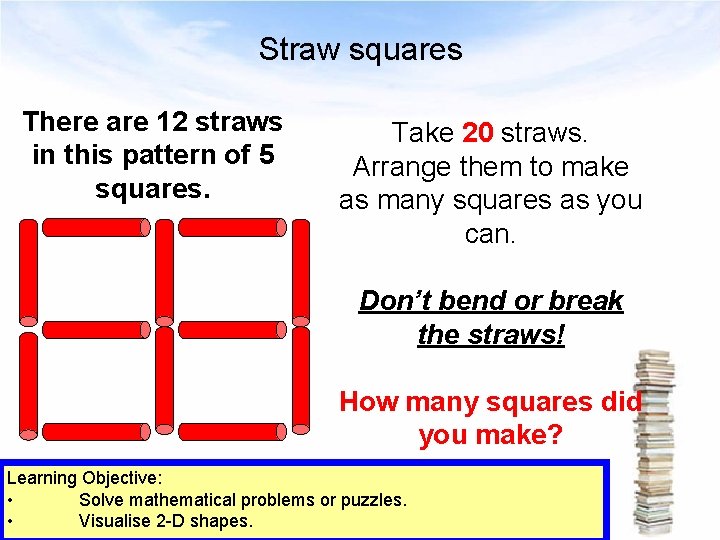 Straw squares There are 12 straws in this pattern of 5 squares. Take 20