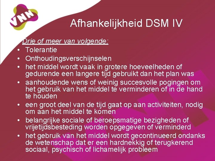 Afhankelijkheid DSM IV • • Drie of meer van volgende: Tolerantie Onthoudingsverschijnselen het middel