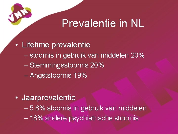 Prevalentie in NL • Lifetime prevalentie – stoornis in gebruik van middelen 20% –