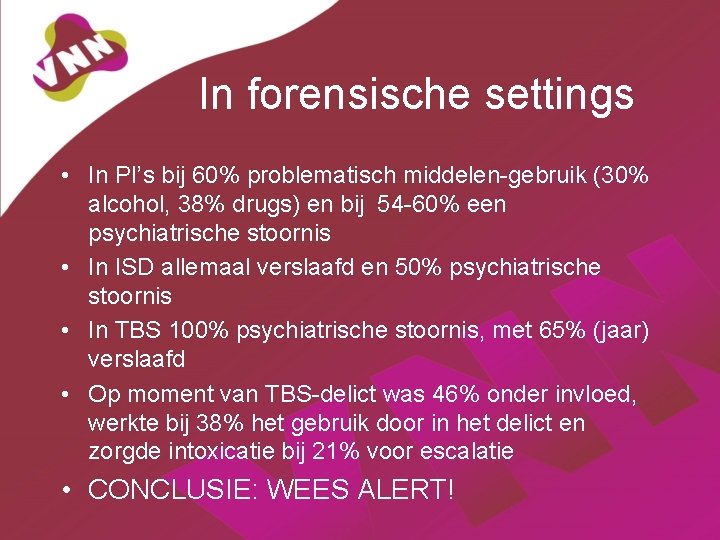 In forensische settings • In PI’s bij 60% problematisch middelen-gebruik (30% alcohol, 38% drugs)