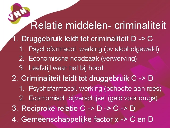 Relatie middelen- criminaliteit 1. Druggebruik leidt tot criminaliteit D -> C 1. Psychofarmacol. werking