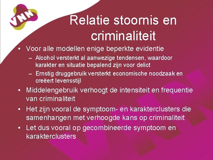 Relatie stoornis en criminaliteit • Voor alle modellen enige beperkte evidentie – Alcohol versterkt