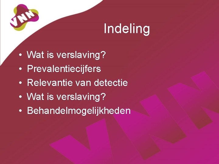 Indeling • • • Wat is verslaving? Prevalentiecijfers Relevantie van detectie Wat is verslaving?