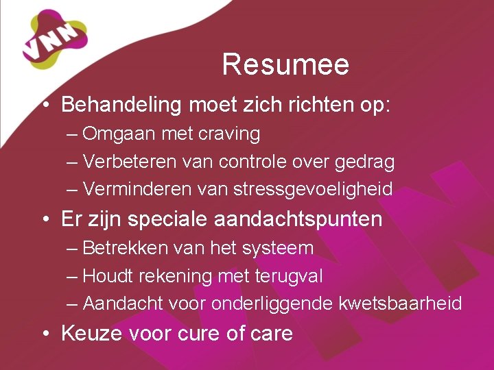 Resumee • Behandeling moet zich richten op: – Omgaan met craving – Verbeteren van