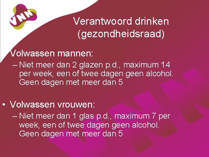 Verantwoord drinken (gezondheidsraad) • Volwassen mannen: – Niet meer dan 2 glazen p. d.