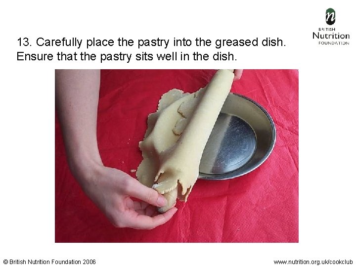 13. Carefully place the pastry into the greased dish. Ensure that the pastry sits