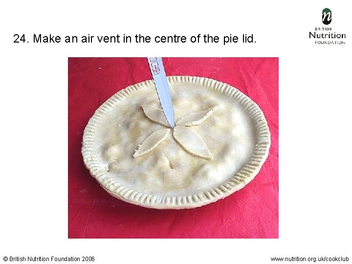 24. Make an air vent in the centre of the pie lid. © British